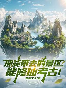 那货带去的景区能修仙考古！